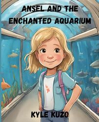 Ansel and the Enchanted Aquarium: Ansel's Journey Through the Sea