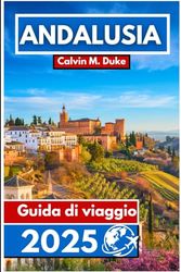Andalusia Guida di viaggio 2025: Scopri tesori nascosti, tradizioni senza tempo e paesaggi mozzafiato nel sud della Spagna