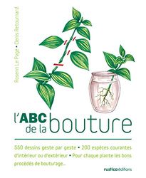 L'ABC de la bouture: 550 dessins geste par geste - 200 espèces courantes d'intérieur ou d'extérieur - Pour chaque plantes