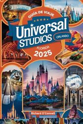 Guía de viaje a Universal Studios Orlando Florida 2025: Un manual actualizado con mapas e imágenes que contiene toda la información que los viajeros necesitan para aprovechar al máximo su visita.