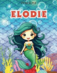 Elodie: Personalized Coloring Book For Elodie: Theme: Mermaid | Perfect Birthday Gift For Elodie | Ages: 4-8