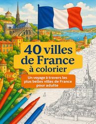 40 villes de France à colorier: Livre de coloriage pour adulte | Voyage artistique à travers les plus belles villes françaises | Détente, architecture et culture à colorier