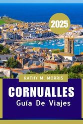 GUÍA DE VIAJES DE CORNUALLES 2025: La guía definitiva de paisajes impresionantes, delicias locales y aventuras costeras.