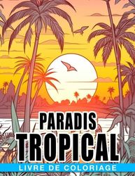 Livre de coloriage Paradis Tropical: Découvrez la beauté sereine d'un paradis tropical - 8 - 12 ans