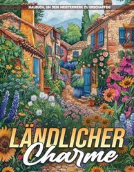 Ländlicher Charme Malbuch für Erwachsene: Ländlicher Charme Erwachsenen-Malvorlagen Landschaftsszenen, Beruhigende Malvorlagen, Großartige Geschenke Für Erwachsene Frauen.