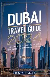 DUBAI TRAVEL GUIDE 2024: The Insider's Guide to Dubai: Navigate the Modern Marvel (2024 Edition)