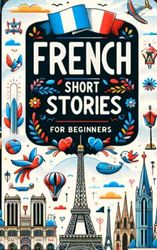 French Short Stories for Beginners: Learn French with Memorable and Entertaining Stories