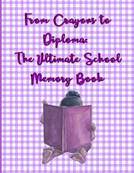 From Crayons to Diploma: The Ultimate School Memory Book - Purple edition / girl student - from preschool to masters degree - My one-of-a-kind ... ABCs to PhDs -A lifelong learning experience