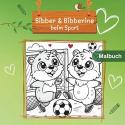 Bibber & Bibberine beim Sport – Malbuch für Kinder ab 3 Jahren | Süße Biber entdecken spielerisch Sportarten: Bewegung & Ausmalspaß mit süßen Bibern