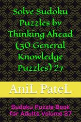 Solve Sudoku Puzzles by Thinking Ahead (30 General Knowledge Puzzles) 27: Sudoku Puzzle Book for Adults Volume 27