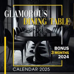 Glamorous Dining Table Calendar 2025: 15 Month 2025 From January to December, Bonus 3 Months 2024 with Wonder Photography of Dining Table Style, Perfect for Organizing and Planning