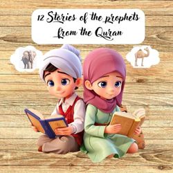 12 Stories of the prophets from the Quran: (Islamic books for kids)