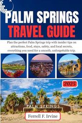 PALM SPRINGS Travel Guide: Plan the perfect Palm Springs trip with insider tips on attractions, food, stays, safety, and local secrets, everything you need for a smooth, unforgettable trip.