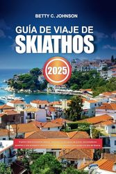 GUÍA DE VIAJE DE SKIATHOS 2025: Explora impresionantes playas, pintorescos bosques de pinos, encantadores pueblos y una próspera vida nocturna en la encantadora escapada a la isla de Grecia