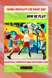 Mamba Mentality for smart kids:How he play: Basketball biography book for future stars