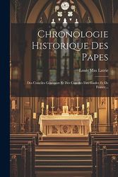 Chronologie Historique Des Papes: Des Conciles Généraux Et Des Conciles Des Gaules Et De France...