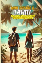 Carnet de voyage Tahiti à remplir pour Adolescent: Jusqu'à 4 semaines de vacances Avec la check-list avant départ, les faits insolites, les endroits à ne pas manquer, une To-do-list...
