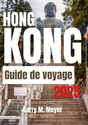HONG KONG GUIDE DE VOYAGE 2025: Découvrez le pouls d'une destination de classe mondiale