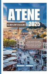 ATENE GUIDADIVIAGGIO2025: Scopriantichemeraviglie,quartierivivaci,cucinalocale,gemmenascosteed esperienzeindimenticabilinellacapitalesenzatempodellaGrecia