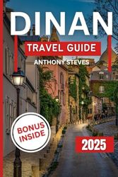 DINAN TRAVEL GUIDE 2025: Explore France Hidden Gems, Scenic Views, Local Culture, and Insider Tips with Maps, and Itineraries for your Vacation