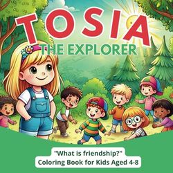 "Tosia the Explorer: What is Friendship? –: "Tosia the Explorer: What is Friendship? – A Coloring Book Full of Growth, Learning, and Creative Fun for Your Child!"