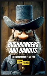 Bushrangers and Bandits: The Story of Ned Kelly for Kids