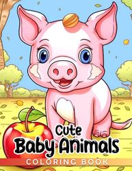 Cute Baby Animals Coloring Book: Discover the Cuteness of Baby Animals - Perfect for Kids Ages 3-5