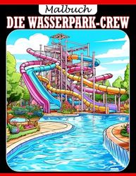 Die Wasserpark-Crew: Ein inspirierendes Ausmalabenteuer für Kinder im Alter von 8-12 Jahren