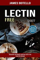 Lectin Free Diet: Discussion and Mouth-watering Lectin-free Crock Pot Recipes (Easy and Healthy Lectin-free Recipes for Beginners)