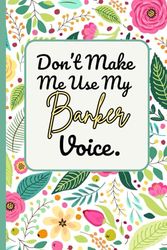 Don't Make Me Use My Banker Voice: 6 × 9 Blank Lined Journal – Funny Sarcastic Notebook for Bankers, Bank Managers & Tellers