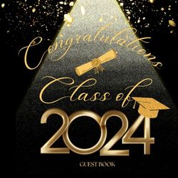 CONGRATULATIONS - CLASS OF 2024- GRADUATION GUEST BOOK: Graduation Black and gold Sign in Keepsake and Gift Log For high school or college Seniors - ... Advice & Well Wishes with the New Graduate