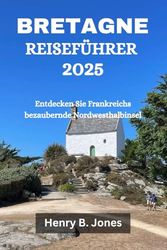 BRETAGNE REISEFÜHRER 2025: Entdecken Sie Frankreichs bezaubernde Nordwesthalbinsel