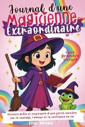 Journal d'une Magicienne extraordinaire - livre première lecture: Histoire drôle et inspirante d’une petite sorcière sur le courage, l'amour et la confiance en soi | Livre cadeau enfant de 5 à 10 ans