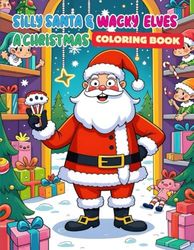 Silly Santa & Wacky Elves: A Christmas Coloring Book