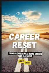 Career Reset: Changing Careers After 40 and Mapping Your Next Career