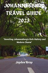 Johannesburg Travel Guide 2023: Unveiling Johannesburg's Rich History and Modern Charm