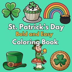 st patricks day coloring book: A Bold and Easy Holiday Coloring Experience with Shamrocks, Leprechauns, Pots of Gold, Rainbows, and More for Kids, Adults, and Seniors