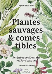 Plantes sauvages & comestibles: Pyrénées occidentales et Pays basque Bouquet de recettes