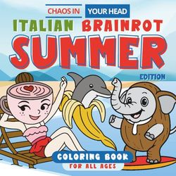 Chaos in Your Head: Italian Brainrot Summer Edition: Coloring Book for TikTok Meme Lovers Featuring Toys Like Ballerina Cappuccina, Tung Tung Tung Sahur, Tralalero Tralala & More