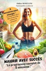 Maigrir avec succès: Le programme complet de 8 semaines