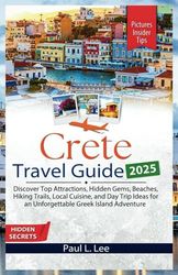Crete Travel Guide 2025: Discover Top Attractions, Hidden Gems, Beaches, Hiking Trails, Local Cuisine, and Day Trip Ideas for an Unforgettable Greek Island Adventure