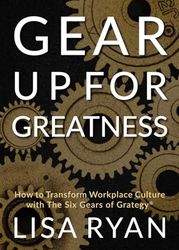 Gear Up for Greatness: How to Transform Workplace Culture with the Six Gears of Grategy