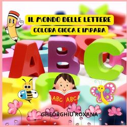 IL MONDO DELLE LETTERE: COLORA GIOCA E IMPARA