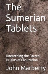 The Sumerian Tablets: Unearthing the Sacred Origins of Civilization