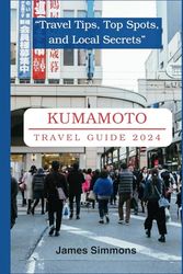Kumamoto Travel Guide 2024: “Travel Tips, Top Spots, and Local Secrets”
