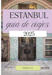 ESTANBUL GUÍA DE VIAJE 2025: Tu guía completa para vivir lo mejor de Estambul en 2025