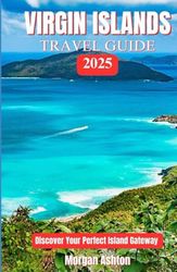 VIRGIN ISLANDS TRAVEL GUIDE 2025: Discover your perfect Island Gateway