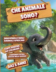 Che Animale Sono?: Indovinelli, disegni da colorare e giochi nella savana