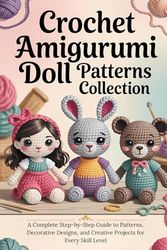 Crochet Amigurumi Doll Patterns Collection: Step-by-Step Crochet Designs for Adorable Handmade Dolls, Outfits, and Accessories with Easy-to-Follow Instructions for All Skill Levels