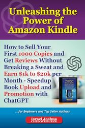 Unleashing the Power of Amazon Kindle: How to Sell Your First 1000 Copies and Get Reviews Without Breaking a Sweat and Earn $1k to $20k per Month - Speedup Book Upload and Promotion with ChatGPT